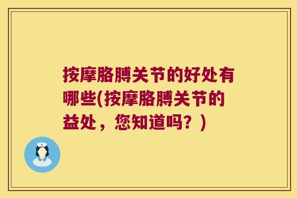 按摩胳膊关节的好处有哪些(按摩胳膊关节的益处，您知道吗？)