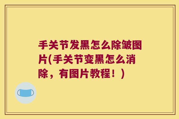 手关节发黑怎么除皱图片(手关节变黑怎么消除,有图片教程!) 手关节发黑怎么除皱图片(手关节变黑怎么消除,有图片教程!)