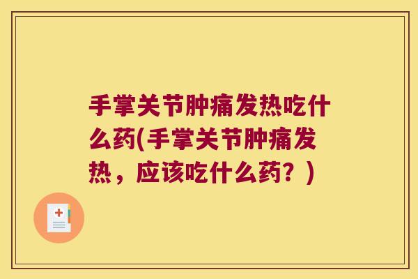 手掌关节肿痛发热吃什么药(手掌关节肿痛发热,应该吃什么药?) 手掌关节肿痛发热吃什么药(手掌关节肿痛发热,应该吃什么药?)