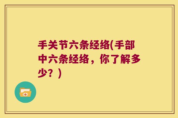 手关节六条经络(手部中六条经络，你了解多少？)