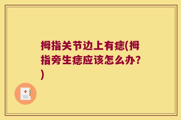 拇指关节边上有痣(拇指旁生痣应该怎么办？)