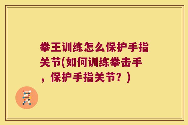 拳王训练怎么保护手指关节(如何训练拳击手,保护手指关节?) 拳王训练怎么保护手指关节(如何训练拳击手,保护手指关节?)