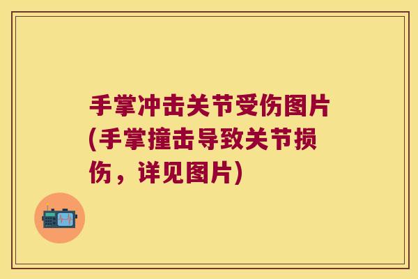 手掌冲击关节受伤图片(手掌撞击导致关节损伤,详见图片) 手掌冲击关节受伤图片(手掌撞击导致关节损伤,详见图片)