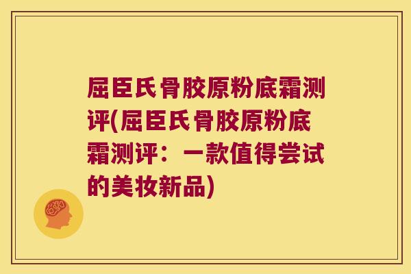 屈臣氏骨胶原粉底霜测评(屈臣氏骨胶原粉底霜测评：一款值得尝试的美妆新品)