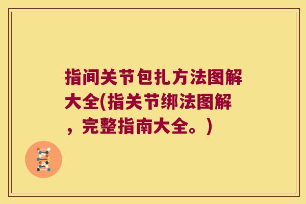 指间关节包扎方法图解大全(指关节绑法图解,完整指南大全。) 指间关节包扎方法图解大全(指关节绑法图解,完整指南大全。)