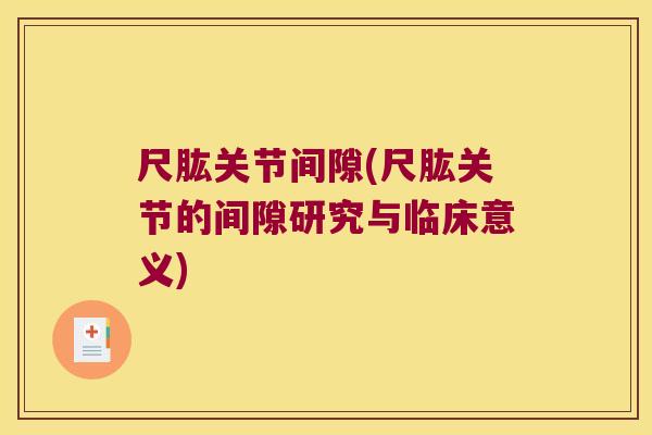 尺肱关节间隙(尺肱关节的间隙研究与临床意义) 尺肱关节间隙(尺肱关节的间隙研究与临床意义)