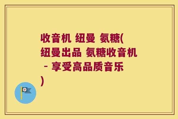 收音机 纽曼 氨糖(纽曼出品 氨糖收音机 - 享受高品质音乐) 收音机 纽曼 氨糖(纽曼出品 氨糖收音机 - 享受高品质音乐)