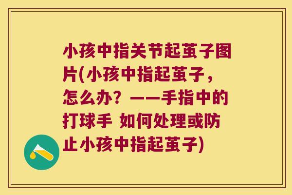 小孩中指关节起茧子图片(小孩中指起茧子,怎么办?——手指中的打球手 如何处理或防止小孩中指起茧子) 小孩中指关节起茧子图片(小孩中指起茧子,怎么办?——手指中的打球手 如何处理或防止小孩中指起茧子)