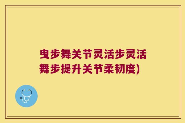 曳步舞关节灵活步灵活舞步提升关节柔韧度) 曳步舞关节灵活步灵活舞步提升关节柔韧度)