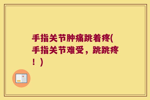 手指关节肿痛跳着疼(手指关节难受，跳跳疼！)