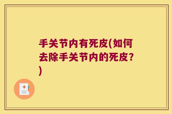 手关节内有死皮(如何去除手关节内的死皮？)