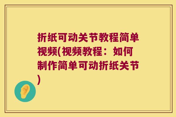 折纸可动关节教程简单视频(视频教程:如何制作简单可动折纸关节) 折纸可动关节教程简单视频(视频教程:如何制作简单可动折纸关节)