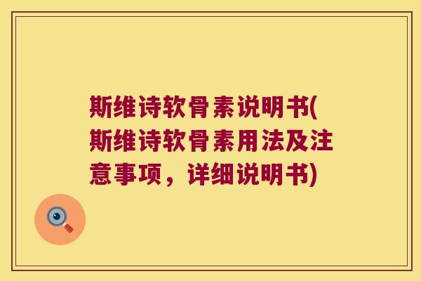 斯维诗软骨素说明书(斯维诗软骨素用法及注意事项,详细说明书) 斯维诗软骨素说明书(斯维诗软骨素用法及注意事项,详细说明书)