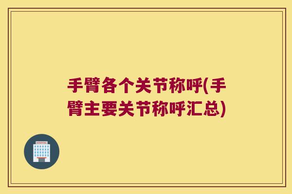 手臂各个关节称呼(手臂主要关节称呼汇总) 手臂各个关节称呼(手臂主要关节称呼汇总)