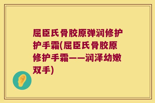屈臣氏骨胶原弹润修护护手霜(屈臣氏骨胶原修护手霜——润泽幼嫩双手) 屈臣氏骨胶原弹润修护护手霜(屈臣氏骨胶原修护手霜——润泽幼嫩双手)