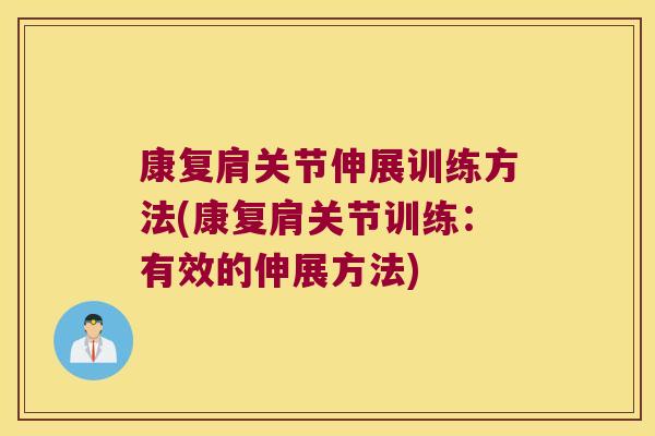 康复肩关节伸展训练方法(康复肩关节训练:有效的伸展方法) 康复肩关节伸展训练方法(康复肩关节训练:有效的伸展方法)