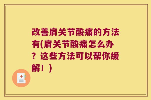 改善肩关节酸痛的方法有(肩关节酸痛怎么办?这些方法可以帮你缓解!) 改善肩关节酸痛的方法有(肩关节酸痛怎么办?这些方法可以帮你缓解!)