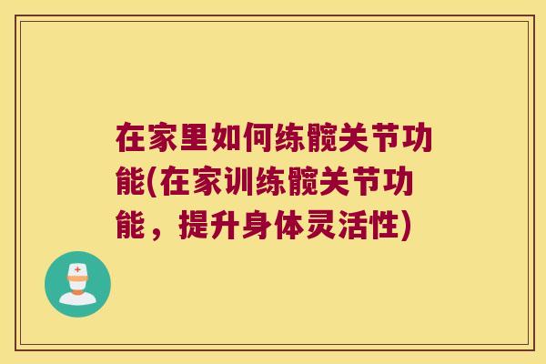 在家里如何练髋关节功能(在家训练髋关节功能，提升身体灵活性)