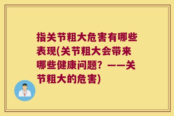 指关节粗大危害有哪些表现(关节粗大会带来哪些健康问题？——关节粗大的危害)