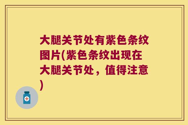 大腿关节处有紫色条纹图片(紫色条纹出现在大腿关节处，值得注意)