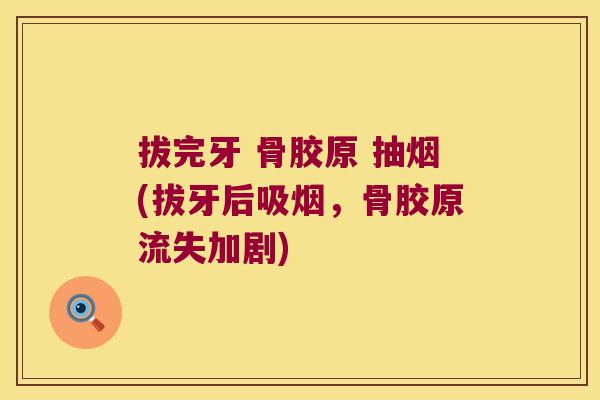 拔完牙 骨胶原 抽烟(拔牙后吸烟，骨胶原流失加剧)