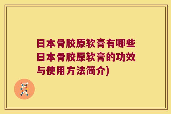 日本骨胶原软膏有哪些日本骨胶原软膏的功效与使用方法简介)