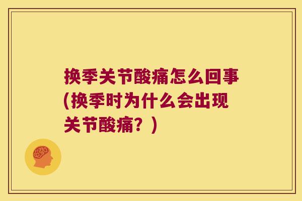 换季关节酸痛怎么回事(换季时为什么会出现关节酸痛？)