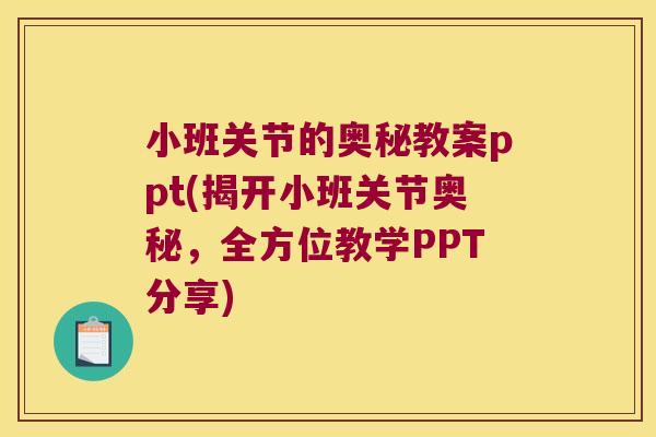 小班关节的奥秘教案ppt(揭开小班关节奥秘,全方位教学PPT分享) 小班关节的奥秘教案ppt(揭开小班关节奥秘,全方位教学PPT分享)
