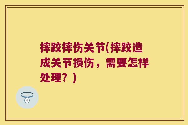 摔跤摔伤关节(摔跤造成关节损伤，需要怎样处理？)