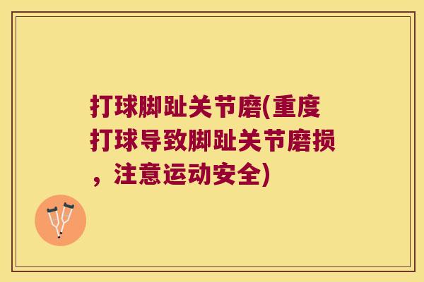 打球脚趾关节磨(重度打球导致脚趾关节磨损，注意运动安全)