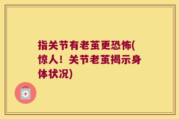 指关节有老茧更恐怖(惊人！关节老茧揭示身体状况)
