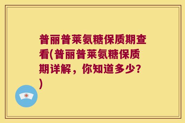 普丽普莱氨糖保质期查看(普丽普莱氨糖保质期详解，你知道多少？)