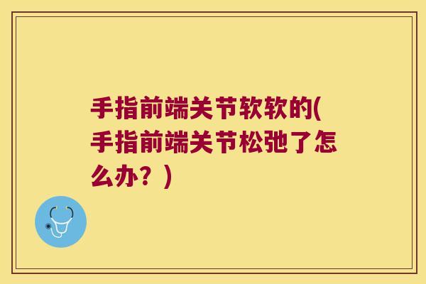 手指前端关节软软的(手指前端关节松弛了怎么办？)
