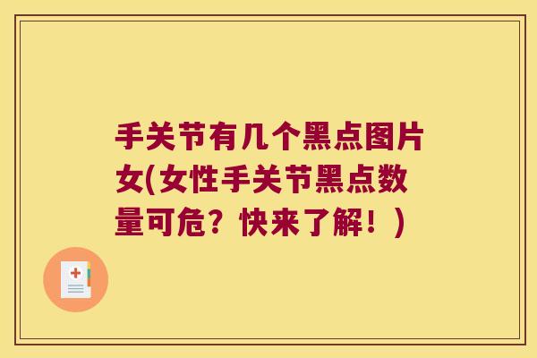 手关节有几个黑点图片女(女性手关节黑点数量可危?快来了解!) 手关节有几个黑点图片女(女性手关节黑点数量可危?快来了解!)