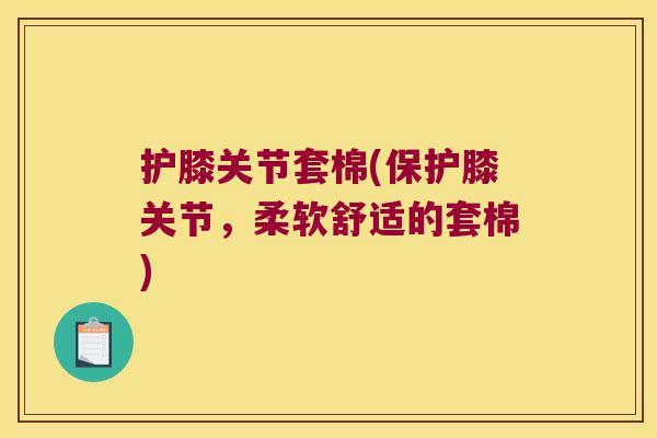 护膝关节套棉(保护膝关节，柔软舒适的套棉)