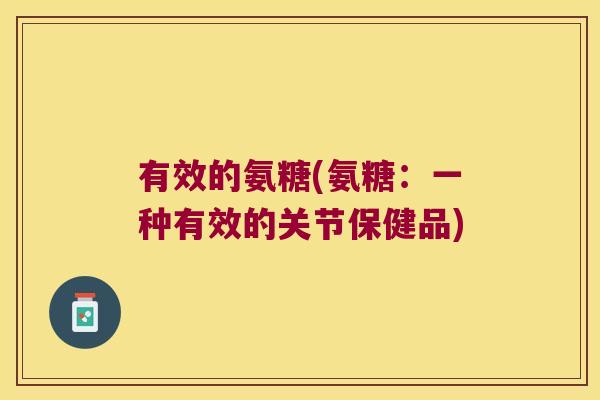有效的氨糖(氨糖：一种有效的关节保健品)