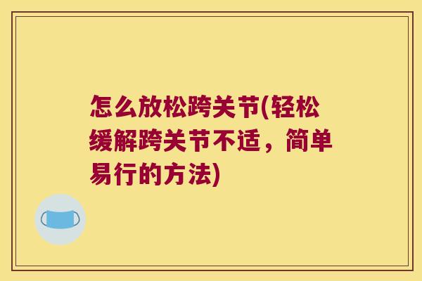 怎么放松跨关节(轻松缓解跨关节不适，简单易行的方法)