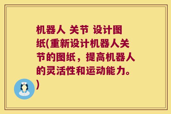 机器人 关节 设计图纸(重新设计机器人关节的图纸，提高机器人的灵活性和运动能力。)