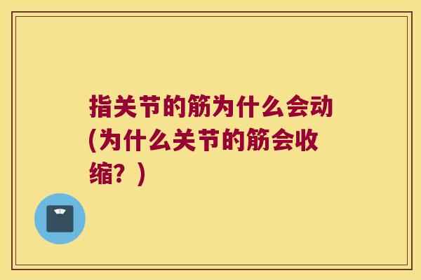 指关节的筋为什么会动(为什么关节的筋会收缩？)