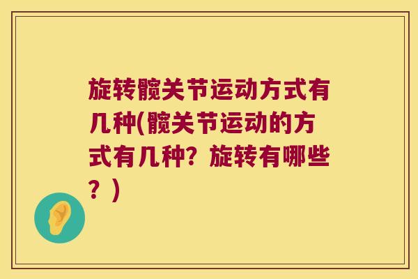 旋转髋关节运动方式有几种(髋关节运动的方式有几种?旋转有哪些?) 旋转髋关节运动方式有几种(髋关节运动的方式有几种?旋转有哪些?)