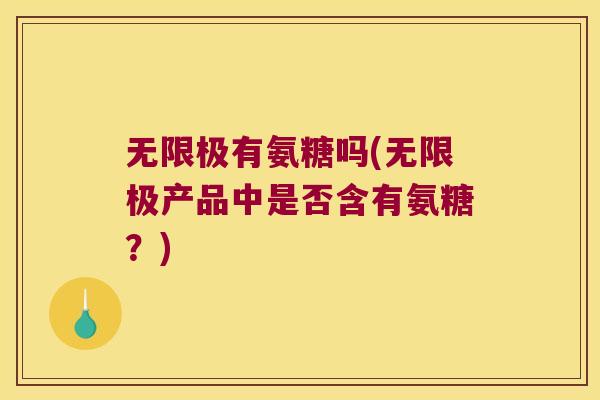 无限极有氨糖吗(无限极产品中是否含有氨糖？)