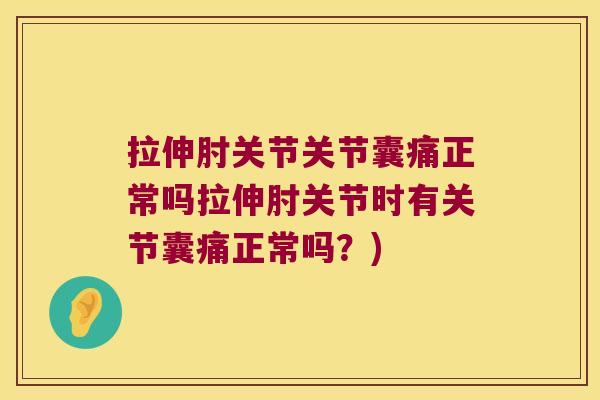 拉伸肘关节关节囊痛正常吗拉伸肘关节时有关节囊痛正常吗?) 拉伸肘关节关节囊痛正常吗拉伸肘关节时有关节囊痛正常吗?)