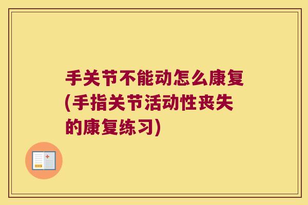 手关节不能动怎么康复(手指关节活动性丧失的康复练习)
