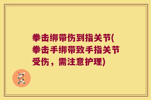 拳击绑带伤到指关节(拳击手绑带致手指关节受伤，需注意护理)
