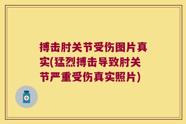 搏击肘关节受伤图片真实(猛烈搏击导致肘关节严重受伤真实照片)