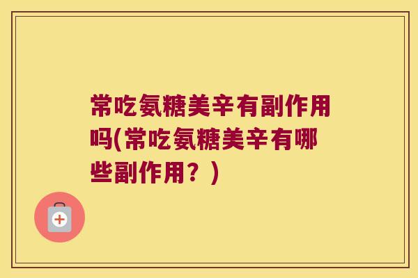 常吃氨糖美辛有副作用吗(常吃氨糖美辛有哪些副作用？)
