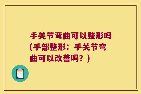 手关节弯曲可以整形吗(手部整形：手关节弯曲可以改善吗？)