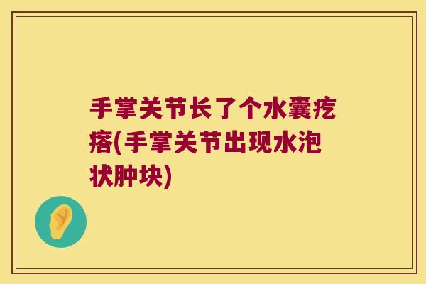 手掌关节长了个水囊疙瘩(手掌关节出现水泡状肿块) 手掌关节长了个水囊疙瘩(手掌关节出现水泡状肿块)