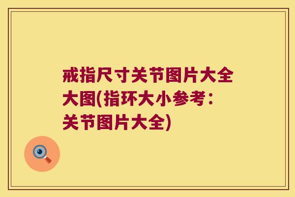 戒指尺寸关节图片大全大图(指环大小参考：关节图片大全)