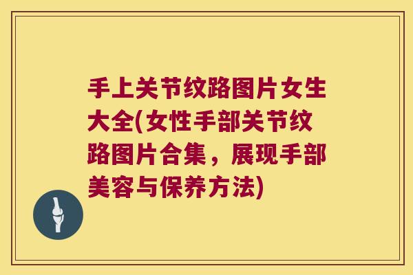 手上关节纹路图片女生大全(女性手部关节纹路图片合集,展现手部美容与保养方法) 手上关节纹路图片女生大全(女性手部关节纹路图片合集,展现手部美容与保养方法)